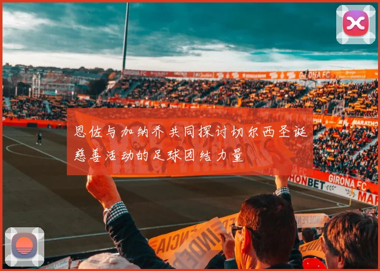 恩佐与加纳乔共同探讨切尔西圣诞慈善活动的足球团结力量