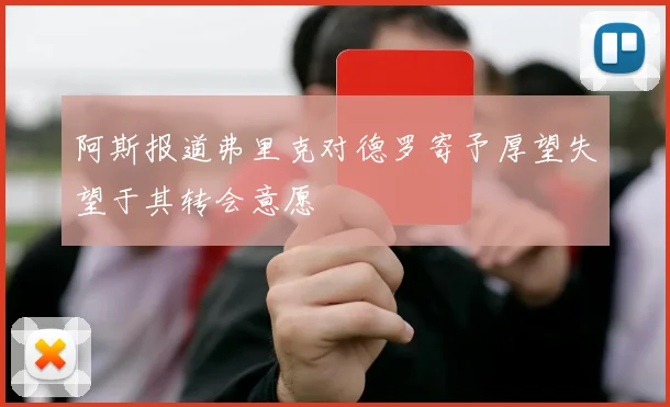 阿斯报道弗里克对德罗寄予厚望失望于其转会意愿