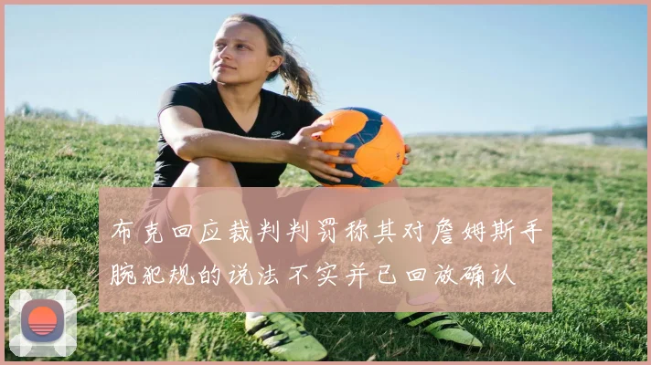 布克回应裁判判罚称其对詹姆斯手腕犯规的说法不实并已回放确认